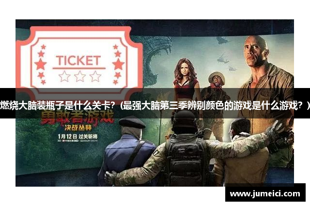 燃烧大脑装瓶子是什么关卡?(最强大脑第三季辨别颜色的游戏是什么游戏?)