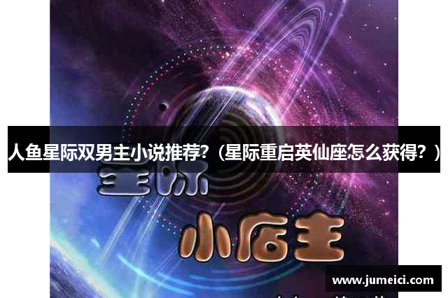 人鱼星际双男主小说推荐?(星际重启英仙座怎么获得?)
