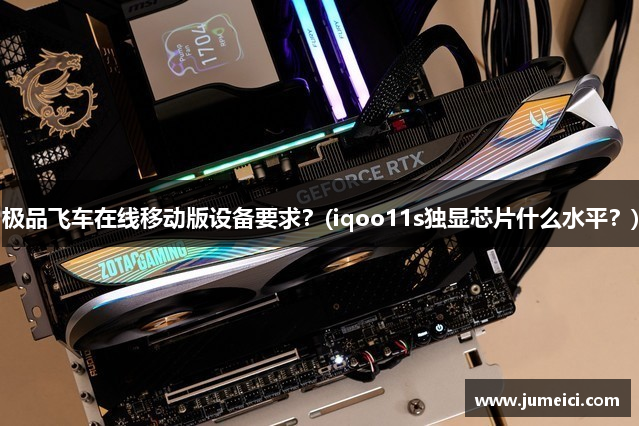 极品飞车在线移动版设备要求?(iqoo11s独显芯片什么水平?)