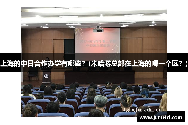 上海的中日合作办学有哪些?(米哈游总部在上海的哪一个区?)
